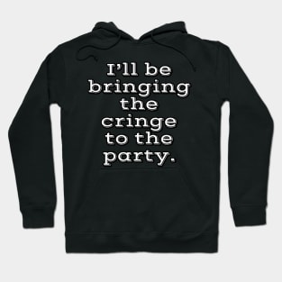 I'll be bringing the cringe to the party Hoodie